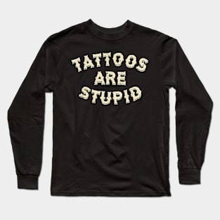 Tattoos Are Stupid Long Sleeve T-Shirt